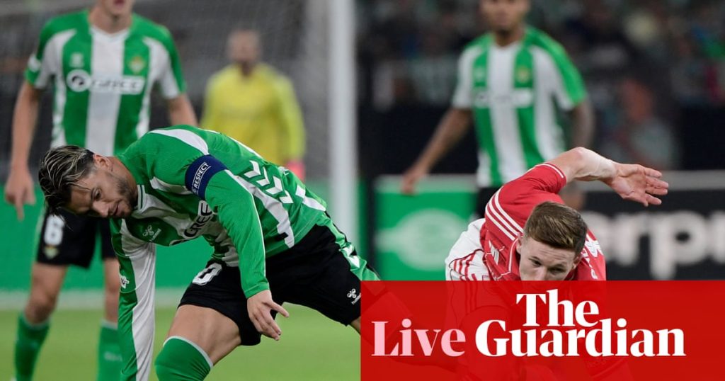 Real Betis v Nottingham Forest, Red Star Belgrade v Celtic: Europa League – live | Europa League