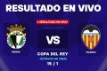 Burgos vs Valencia: resultado EN VIVO y estadísticas por la Copa del Rey