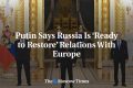 Putin Says Russia Is ‘Ready to Restore’ Relations With Europe
