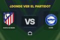 Qué canal pasa Atlético de Madrid vs Alavés hoy: dónde ver gratis y EN VIVO de LaLiga