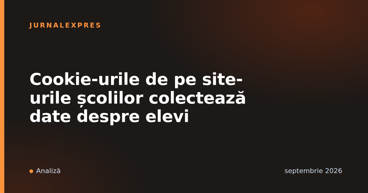 Cookie-urile de pe site-urile școlilor colectează date despre elevi
